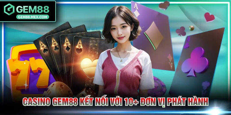 Casino GEM88 kết nối với 10+ đơn vị phát hành