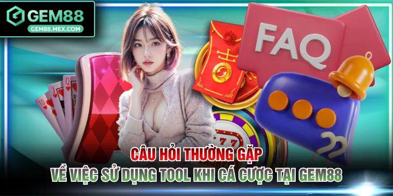 Câu hỏi thường gặp về việc sử dụng tool khi cá cược tại GEM88
