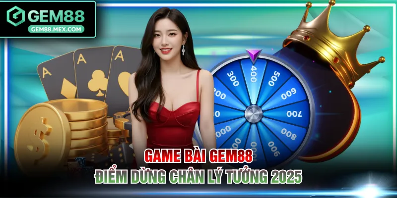 Game bài GEM88 điểm dừng chân lý tưởng 2025