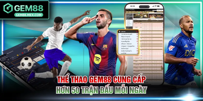 Thể thao GEM88 cung cấp hơn 50 trận đấu mỗi ngày