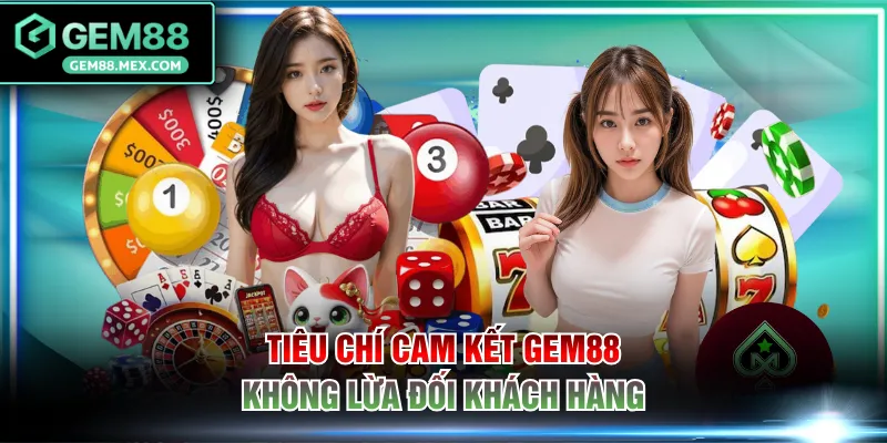 Tiêu chí cam kết GEM88 không lừa đối khách hàng
